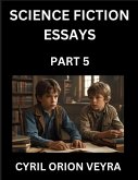 Science Fiction Essays (Part 5)- The Infinite SciFi Stories and Fantasy Frontier of the Future of Human Speculative Imagination, Musings on Sci-fi Alien Minds and Cosmic Mysteries, Parallel Realities on Space, Time, Artificial Life, Consciousness, and the