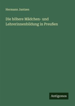 Die höhere Mädchen- und Lehrerinnenbildung in Preußen - Jantzen, Hermann