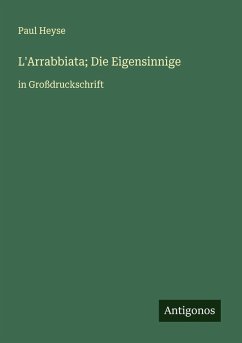 L'Arrabbiata; Die Eigensinnige - Heyse, Paul