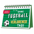 Ein Tag ohne Fußball ist ein verlorener Tag! Ein Tag ohne Fußball ist ein verlorener Tag!