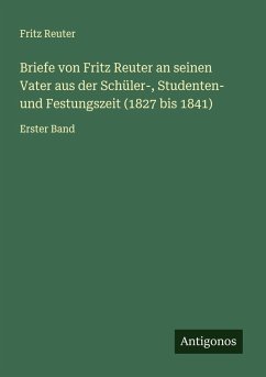 Cover Briefe von Fritz Reuter an seinen Vater aus der Schüler-, Studenten- und Festungszeit (1827 bis 1841)