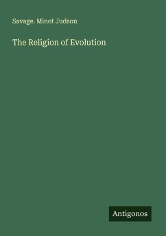 The Religion of Evolution - Savage. Minot Judson