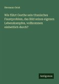 Wie führt Goethe sein titanisches Faustproblem, das Bild seines eigenen Lebenskampfes, vollkommen einheitlich durch?
