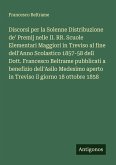 Discorsi per la Solenne Distribuzione de' Premij nelle II. RR. Scuole Elementari Maggiori in Treviso al fine dell'Anno Scolastico 1857-58 dell Dott. Francesco Beltrame pubblicati a benefizio dell'Asilo Medesimo aperto in Treviso il giorno 18 ottobre 1858 Discorsi per la Solenne Distribuzione de' Premij nelle II. RR. Scuole Elementari Maggiori in Treviso al fine dell'Anno Scolastico 1857-58 dell Dott. Francesco Beltrame pubblicati a benefizio dell'Asilo Medesimo aperto in Treviso il giorno 18 ottobre 1858