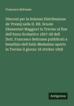 Cover Discorsi per la Solenne Distribuzione de' Premij nelle II. RR. Scuole Elementari Maggiori in Treviso al fine dell'Anno Scolastico 1857-58 dell Dott. Francesco Beltrame pubblicati a benefizio dell'Asilo Medesimo aperto in Treviso il giorno 18 ottobre 1858