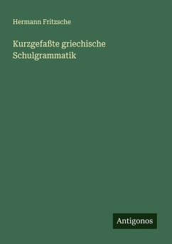 Kurzgefaßte griechische Schulgrammatik - Fritzsche, Hermann