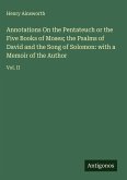 Annotations On the Pentateuch or the Five Books of Moses; the Psalms of David and the Song of Solomon: with a Memoir of the Author