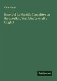 Report of its Heraldic Committee on the question, Was John Leverett a knight?