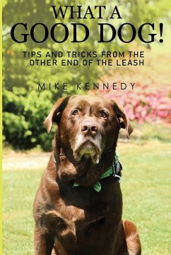 Cover What a Good Dog! Tips and Tricks from the Other End of the Leash.