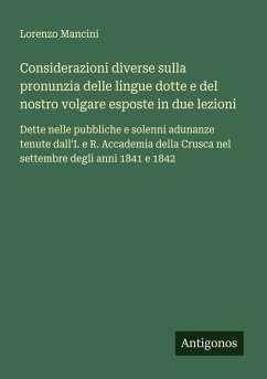 Considerazioni diverse sulla pronunzia delle lingue dotte e del nostro volgare esposte in due lezioni - Mancini, Lorenzo