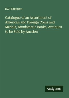 Catalogue of an Assortment of American and Foreign Coins and Medals, Numismatic Books, Antiques to be Sold by Auction - Sampson, H. G.