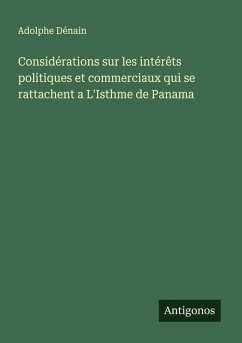 Considérations sur les intérêts politiques et commerciaux qui se rattachent a L'Isthme de Panama - Dénain, Adolphe