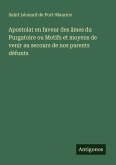 Apostolat en faveur des âmes du Purgatoire ou Motifs et moyens de venir au secours de nos parents défunts Apostolat en faveur des âmes du Purgatoire ou Motifs et moyens de venir au secours de nos parents défunts