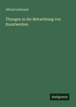 Übungen in der Betrachtung von Kunstwerken - Lichtwark, Alfred