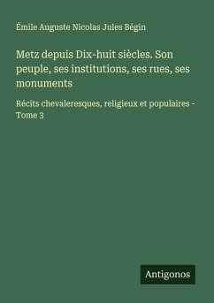 Cover Metz depuis Dix-huit siècles. Son peuple, ses institutions, ses rues, ses monuments