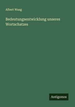 Bedeutungsentwicklung unseres Wortschatzes - Waag, Albert Bedeutungsentwicklung unseres Wortschatzes - Waag, Albert