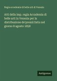 Atti della imp. regia Accademia di belle arti in Venezia per la distribuzione de'premii fatta nel giorno 8 agosto 1858
