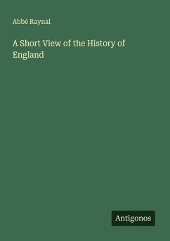 A Short View of the History of England - Raynal, Abbé