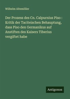 Cover Der Prozess des Cn. Calpurnius Piso : Kritik der Taciteischen Behauptung, dass Piso den Germanikus auf Anstiften des Kaisers Tiberius vergiftet habe