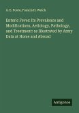 Enteric Fever: Its Prevalence and Modifications, Aetiology, Pathology, and Treatment: as Illustrated by Army Data at Home and Abroad Enteric Fever: Its Prevalence and Modifications, Aetiology, Pathology, and Treatment: as Illustrated by Army Data at Home and Abroad