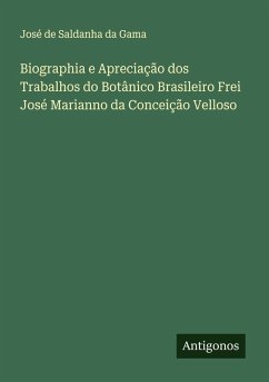 Biographia e Apreciação dos Trabalhos do Botânico Brasileiro Frei José Marianno da Conceição Velloso Cover Biographia e Apreciação dos Trabalhos do Botânico Brasileiro Frei José Marianno da Conceição Velloso