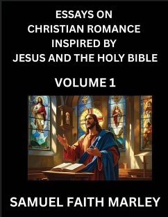 Cover Essays on Christian Romance Inspired by Jesus and The Holy Bible (Part 1)- Building Relationships, Love's Redemption, Whispers of Eden, Stories Written from Scripture, Eternal Love Kindled by the God & Holy Spirit, A Harmony of Faith and Devotion