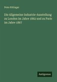 Die Allgemeine Industrie-Ausstellung zu London im Jahre 1862 und zu Paris im Jahre 1867