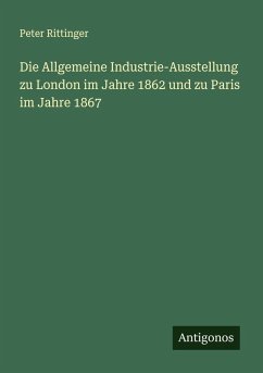 Die Allgemeine Industrie-Ausstellung zu London im Jahre 1862 und zu Paris im Jahre 1867 Cover Die Allgemeine Industrie-Ausstellung zu London im Jahre 1862 und zu Paris im Jahre 1867