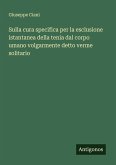Sulla cura specifica per la esclusione istantanea della tenia dal corpo umano volgarmente detto verme solitario
