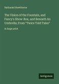 The Vision of the Fountain, and Fancy's Show-Box, and Beneath An Umbrella; From  The Vision of the Fountain, and Fancy's Show-Box, and Beneath An Umbrella; From