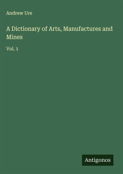 Cover A Dictionary of Arts, Manufactures and Mines