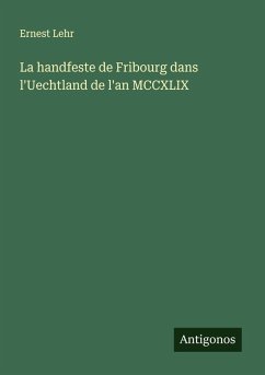 Cover La handfeste de Fribourg dans l'Uechtland de l'an MCCXLIX