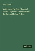 Bacteria and the Germ Theory of Disease : Eight Lectures Delivered at the Chicago Medical College