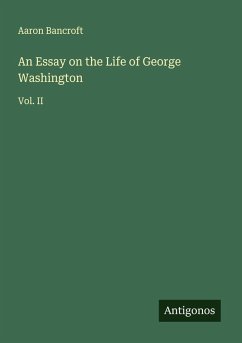 An Essay on the Life of George Washington - Bancroft, Aaron