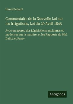 Commentaire de la Nouvelle Loi sur les Irrigations, Loi du 29 Avril 1845 - Pellault, Henri