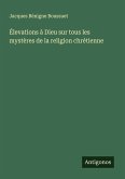 Élevations à Dieu sur tous les mystères de la religion chrétienne Élevations à Dieu sur tous les mystères de la religion chrétienne