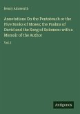 Annotations On the Pentateuch or the Five Books of Moses; the Psalms of David and the Song of Solomon: with a Memoir of the Author Annotations On the Pentateuch or the Five Books of Moses; the Psalms of David and the Song of Solomon: with a Memoir of the Author