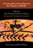 A Social and Economic History of the Theatre to 300 BC: Volume 1, The Theatre Festivals of Athens: Documents with Translation and Commentary A Social and Economic History of the Theatre to 300 BC: Volume 1, The Theatre Festivals of Athens: Documents with Translation and Commentary