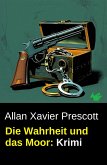 Die Wahrheit und das Moor: Krimi (eBook, ePUB) Die Wahrheit und das Moor: Krimi (eBook, ePUB)