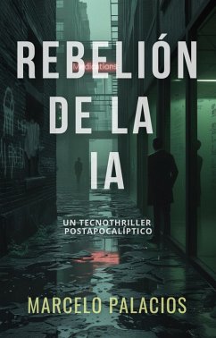 Rebelión de la IA: un Tecnothriller Postapocalíptico (eBook, ePUB) - Palacios, Marcelo Rebelión de la IA: un Tecnothriller Postapocalíptico (eBook, ePUB) - Palacios, Marcelo