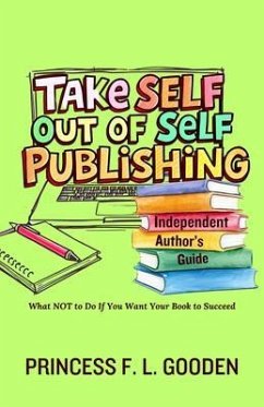 Take Self Out Of Self Publishing (eBook, ePUB) - Gooden, Princess F. L. Take Self Out Of Self Publishing (eBook, ePUB) - Gooden, Princess F. L.