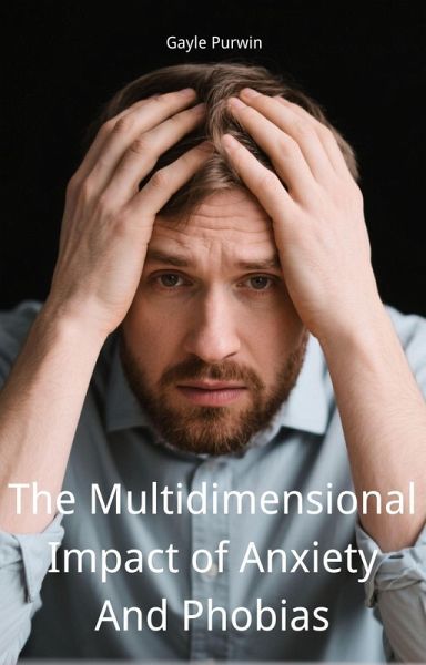 The Multidimensional Impact of Anxiety And Phobias (eBook, ePUB) The Multidimensional Impact of Anxiety And Phobias (eBook, ePUB)