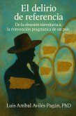 El Delirio de Referencia: De la obsesión identitaria a la reinvención pragmática de un país (eBook, ePUB)