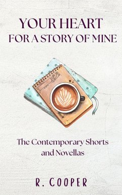 Your Heart For a Story of Mine: the Contemporary Shorts and Novellas (eBook, ePUB) - Cooper, R.