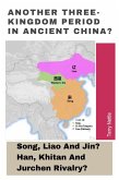 Another Three-Kingdom Period In Ancient China?: Song, Liao And Jin? Han, Khitan And Jurchen Rivalry? (eBook, ePUB) Another Three-Kingdom Period In Ancient China?: Song, Liao And Jin? Han, Khitan And Jurchen Rivalry? (eBook, ePUB)