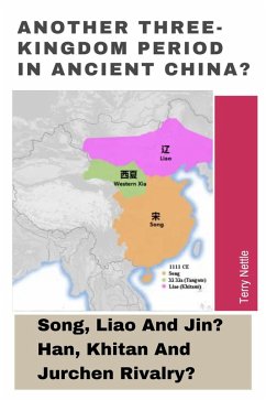 Another Three-Kingdom Period In Ancient China?: Song, Liao And Jin? Han, Khitan And Jurchen Rivalry? (eBook, ePUB) - Nettle, Terry Another Three-Kingdom Period In Ancient China?: Song, Liao And Jin? Han, Khitan And Jurchen Rivalry? (eBook, ePUB) - Nettle, Terry