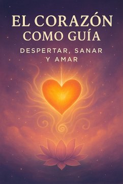 Cover El Corazón Como guía: Despertar, Sanar y Amar (eBook, ePUB)