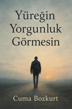 Cover Yüregin Yorgunluk Görmesin (Cuma Bozkurt Spritüel/Dini Kitaplari, #3) (eBook, ePUB)