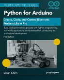 Python for Arduino: Create, Code, and Control Electronic Projects Like A Pro (Development Series) (eBook, ePUB) Python for Arduino: Create, Code, and Control Electronic Projects Like A Pro (Development Series) (eBook, ePUB)