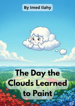 The Day the Clouds Learned to Paint (eBook, ePUB) - Ilahy, Imed The Day the Clouds Learned to Paint (eBook, ePUB) - Ilahy, Imed